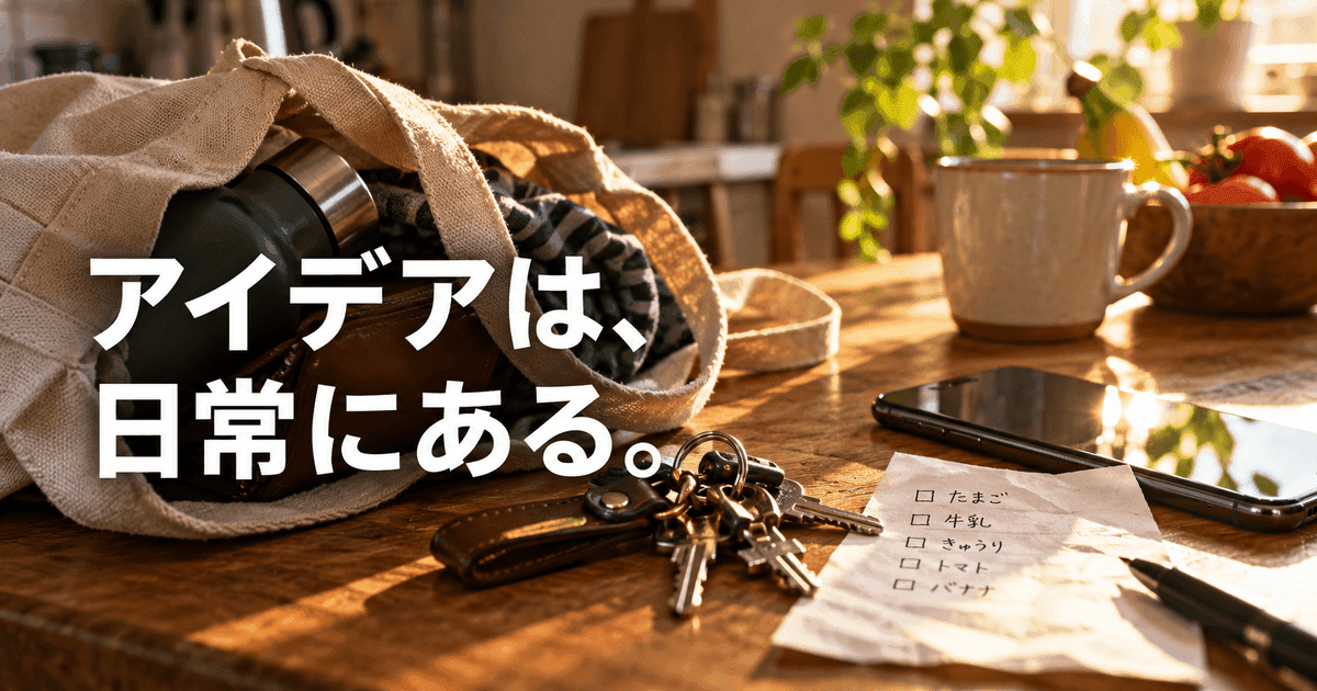 台所の机に置かれた鞄・鍵・買い物メモとスマートフォン。「アイデアは、日常にある。」の文字